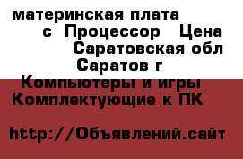 материнская плата Asus N3050i-с  Процессор › Цена ­ 1 000 - Саратовская обл., Саратов г. Компьютеры и игры » Комплектующие к ПК   